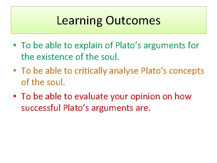 Learning Outcomes • To be able to explain of Plato’s arguments for the existence
