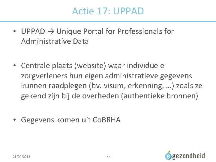 Actie 17: UPPAD • UPPAD → Unique Portal for Professionals for Administrative Data •