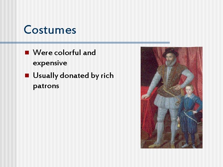 Costumes n n Were colorful and expensive Usually donated by rich patrons 