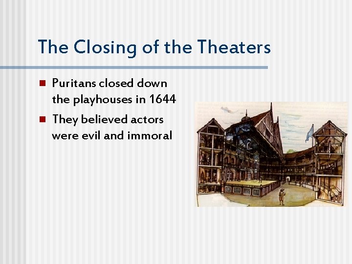 The Closing of the Theaters n n Puritans closed down the playhouses in 1644