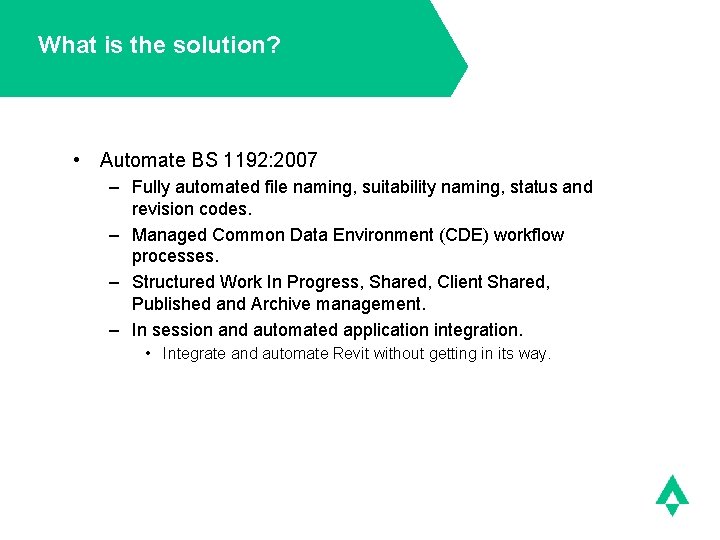 What is the solution? • Automate BS 1192: 2007 – Fully automated file naming,