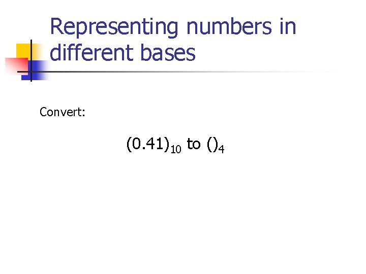 Representing numbers in different bases Convert: (0. 41)10 to ()4 