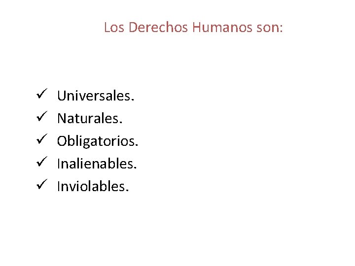 Los Derechos Humanos son: ü ü ü Universales. Naturales. Obligatorios. Inalienables. Inviolables. 