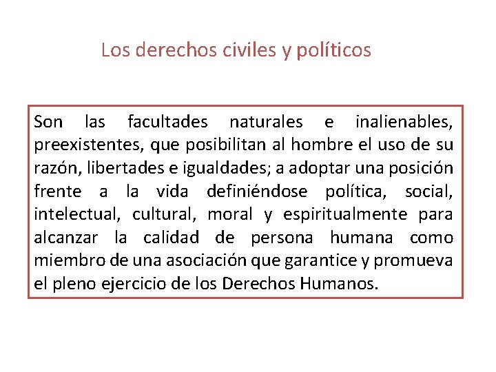 Los derechos civiles y políticos Son las facultades naturales e inalienables, preexistentes, que posibilitan