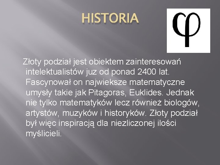 HISTORIA Złoty podział jest obiektem zainteresowań intelektualistów juz od ponad 2400 lat. Fascynował on