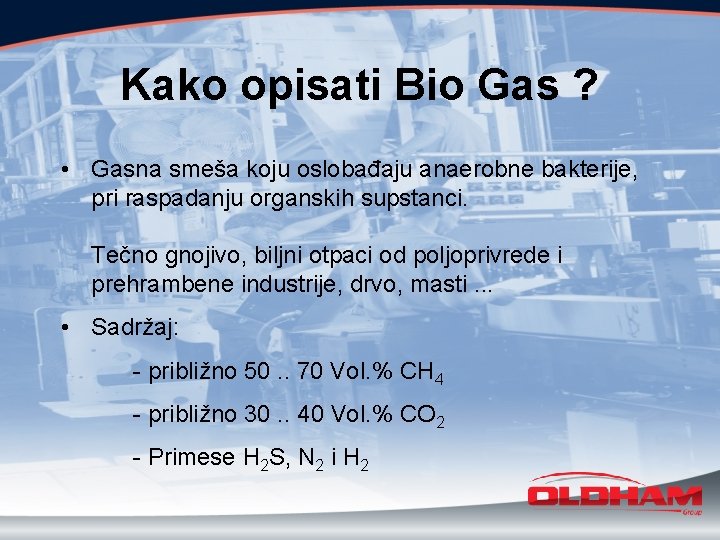 Kako opisati Bio Gas ? • Gasna smeša koju oslobađaju anaerobne bakterije, pri raspadanju