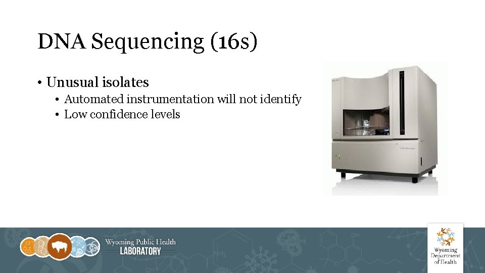 DNA Sequencing (16 s) • Unusual isolates • Automated instrumentation will not identify •