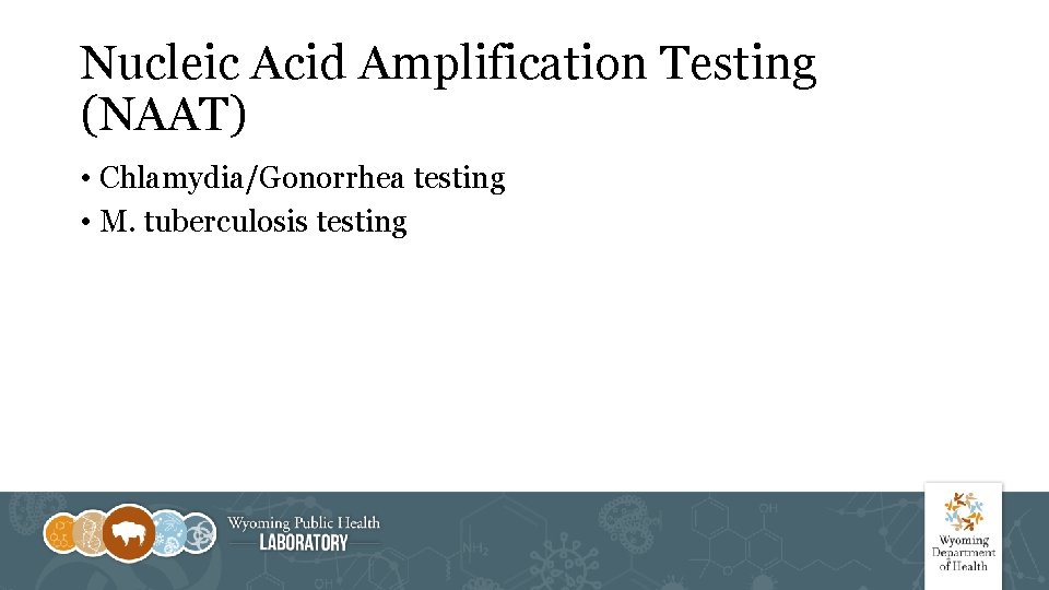 Nucleic Acid Amplification Testing (NAAT) • Chlamydia/Gonorrhea testing • M. tuberculosis testing 