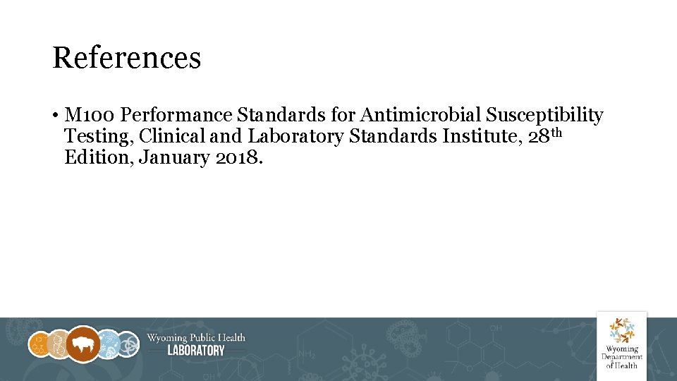 References • M 100 Performance Standards for Antimicrobial Susceptibility Testing, Clinical and Laboratory Standards