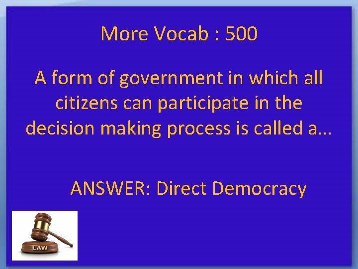 More Vocab : 500 A form of government in which all citizens can participate