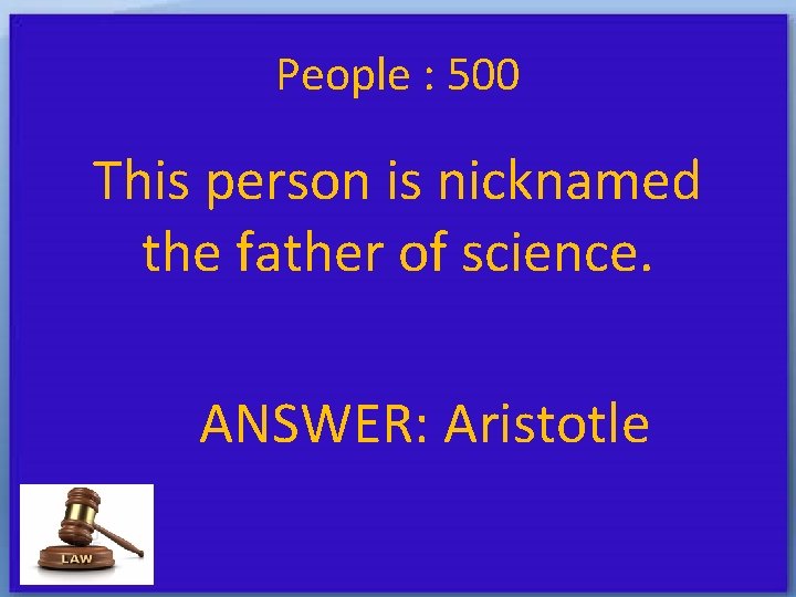 People : 500 This person is nicknamed the father of science. ANSWER: Aristotle 