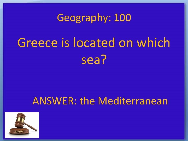 Geography: 100 Greece is located on which sea? ANSWER: the Mediterranean 