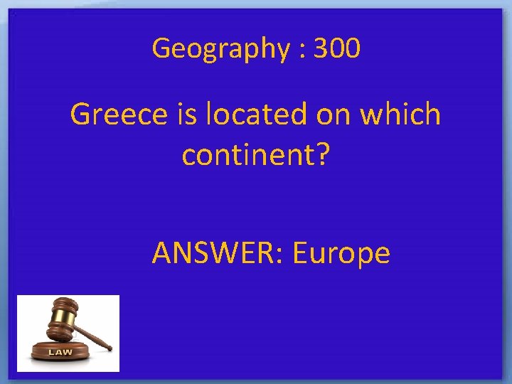 Geography : 300 Greece is located on which continent? ANSWER: Europe 