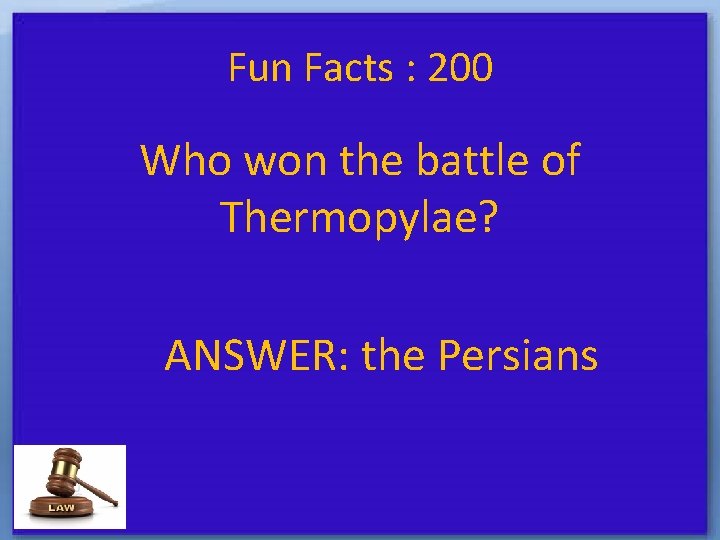 Fun Facts : 200 Who won the battle of Thermopylae? ANSWER: the Persians 