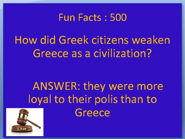 Fun Facts : 500 How did Greek citizens weaken Greece as a civilization? ANSWER: