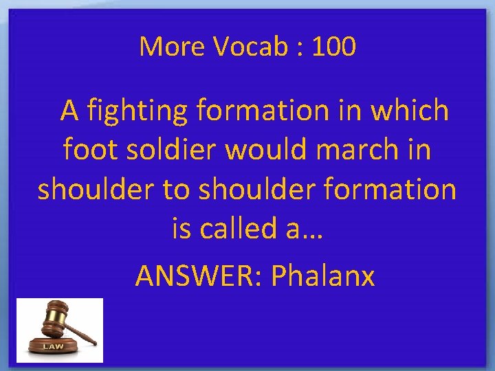 More Vocab : 100 A fighting formation in which foot soldier would march in