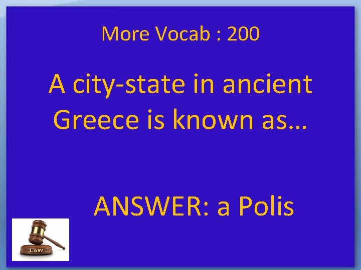 More Vocab : 200 A city-state in ancient Greece is known as… ANSWER: a