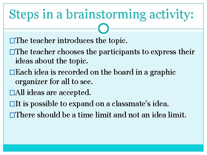 Steps in a brainstorming activity: �The teacher introduces the topic. �The teacher chooses the