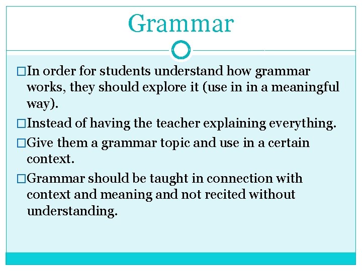 Grammar �In order for students understand how grammar works, they should explore it (use