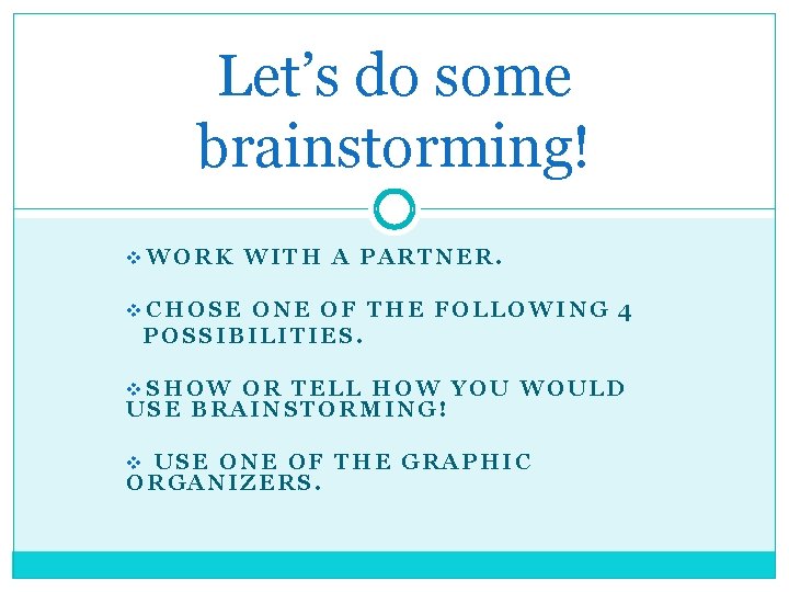 Let’s do some brainstorming! v. WORK WITH A PARTNER. v. CHOSE ONE OF THE