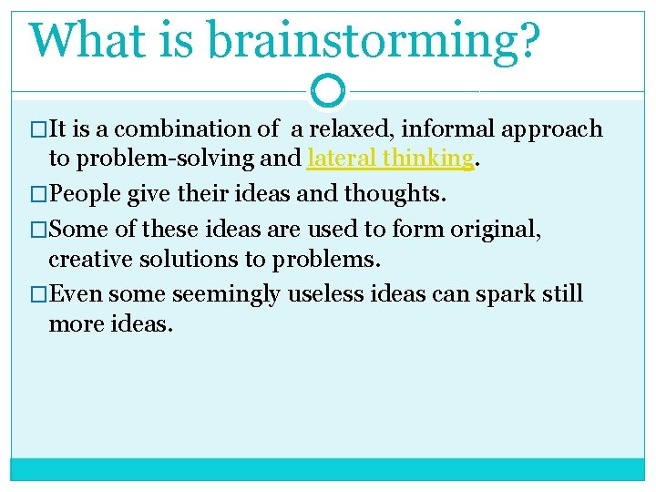 What is brainstorming? �It is a combination of a relaxed, informal approach to problem-solving