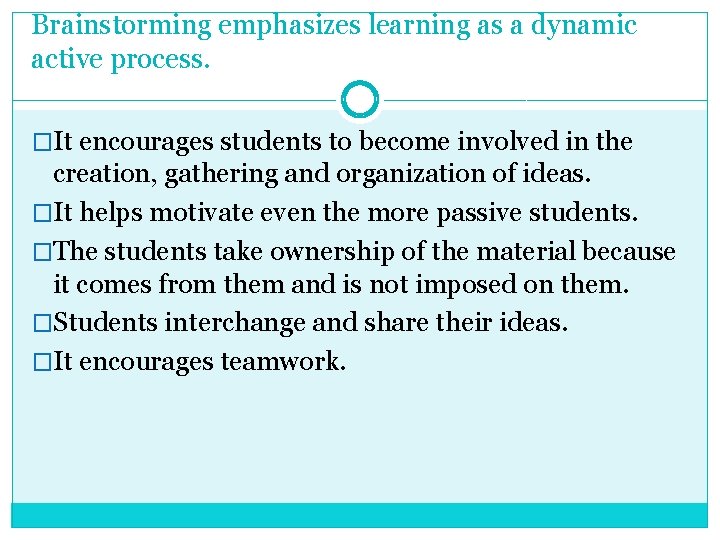 Brainstorming emphasizes learning as a dynamic active process. �It encourages students to become involved