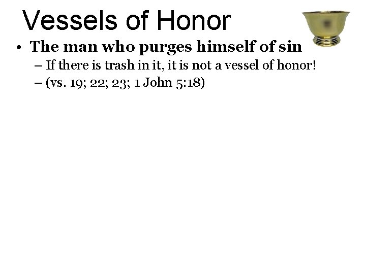 Vessels of Honor • The man who purges himself of sin – If there