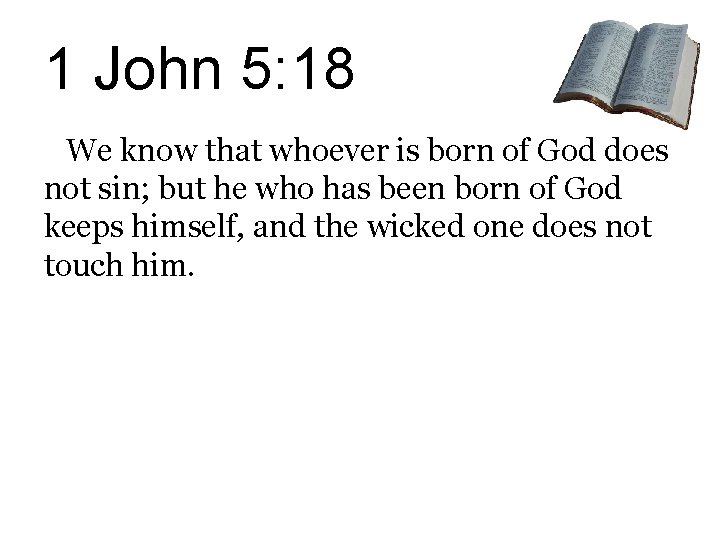 1 John 5: 18 We know that whoever is born of God does not