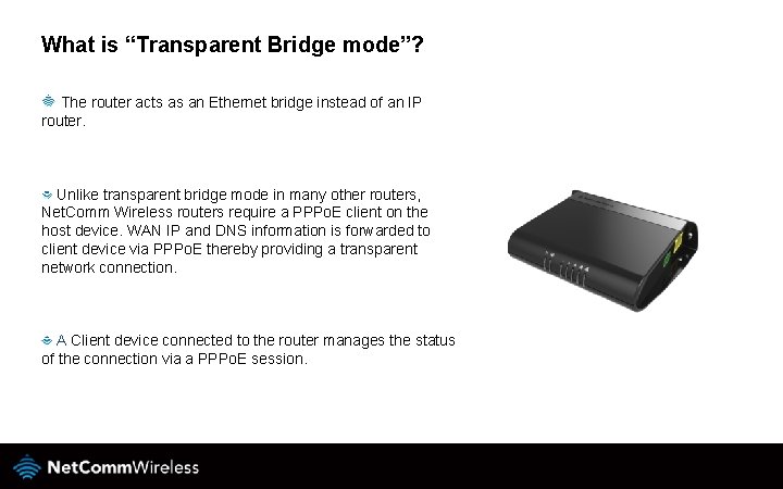 What is “Transparent Bridge mode”? The router acts as an Ethernet bridge instead of