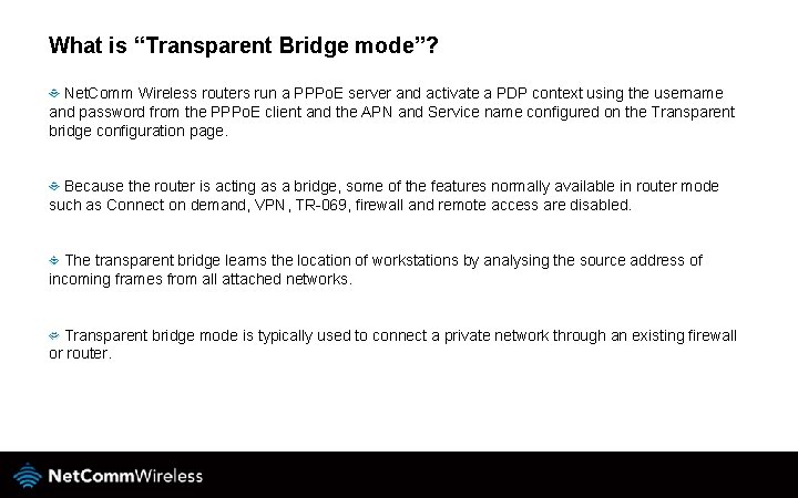 What is “Transparent Bridge mode”? Net. Comm Wireless routers run a PPPo. E server