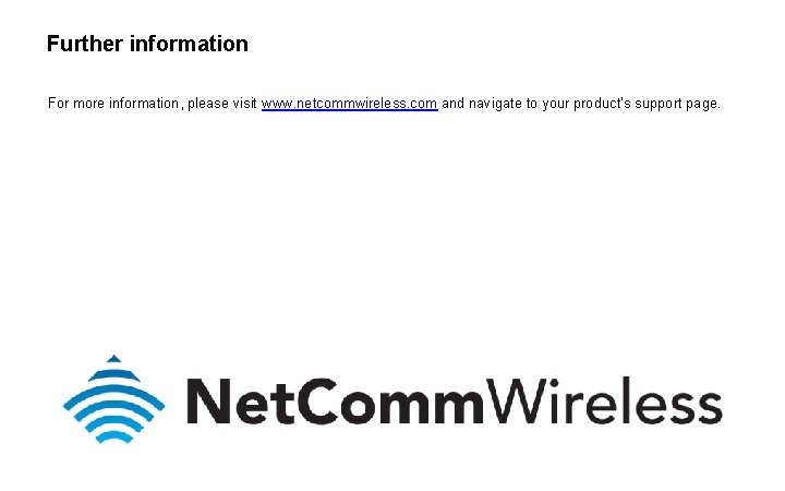 Further information For more information, please visit www. netcommwireless. com and navigate to your