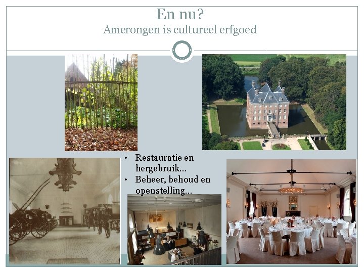 En nu? Amerongen is cultureel erfgoed • Restauratie en hergebruik… • Beheer, behoud en