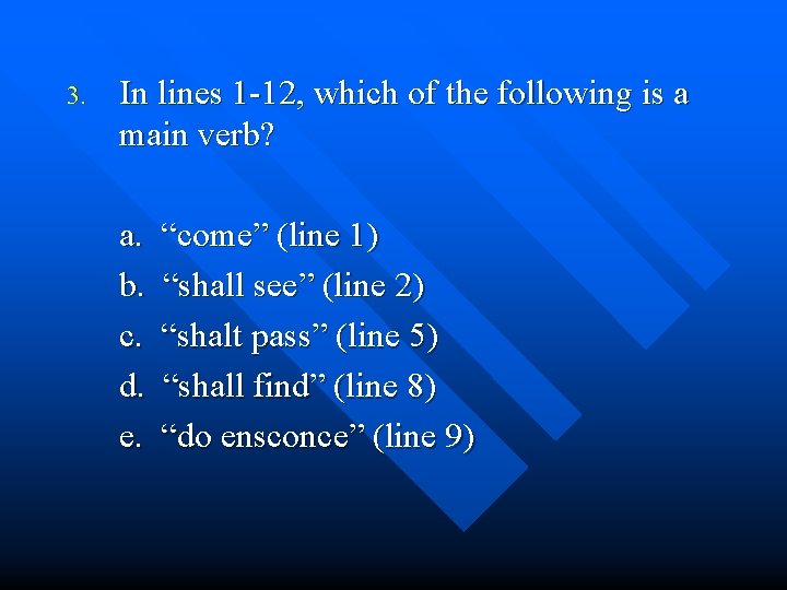 3. In lines 1 -12, which of the following is a main verb? a.