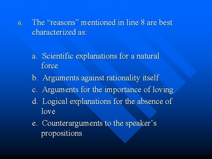 6. The “reasons” mentioned in line 8 are best characterized as: a. Scientific explanations