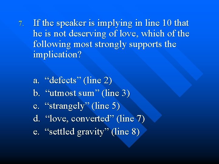 7. If the speaker is implying in line 10 that he is not deserving