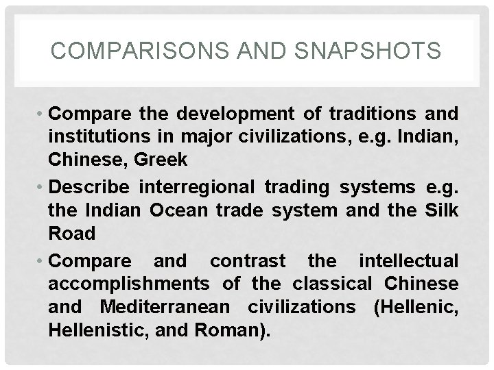 COMPARISONS AND SNAPSHOTS • Compare the development of traditions and institutions in major civilizations,