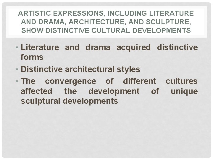 ARTISTIC EXPRESSIONS, INCLUDING LITERATURE AND DRAMA, ARCHITECTURE, AND SCULPTURE, SHOW DISTINCTIVE CULTURAL DEVELOPMENTS •