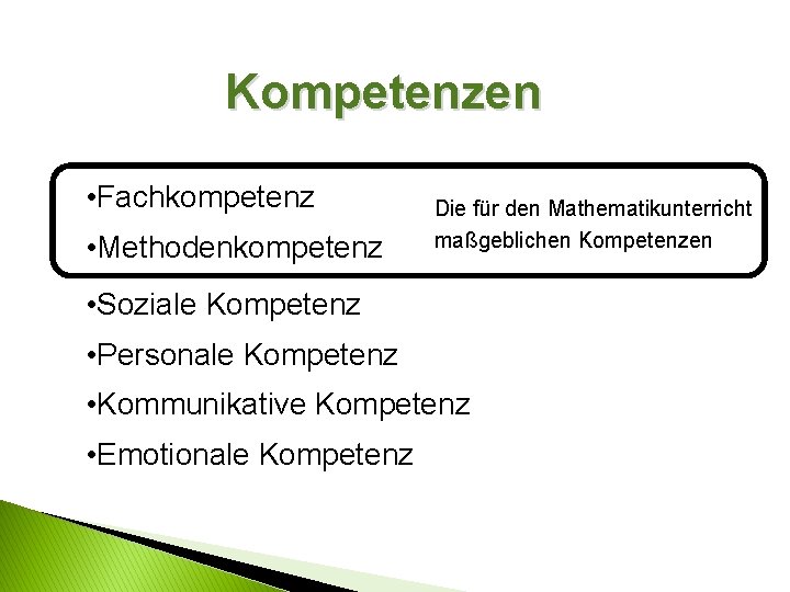 Kompetenzen • Fachkompetenz • Methodenkompetenz Die für den Mathematikunterricht maßgeblichen Kompetenzen • Soziale Kompetenz