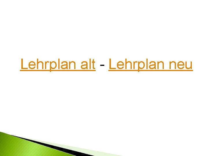 Lehrplan alt - Lehrplan neu 