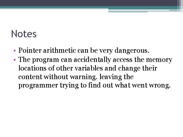 Notes • Pointer arithmetic can be very dangerous. • The program can accidentally access