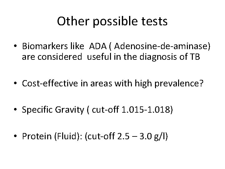 Other possible tests • Biomarkers like ADA ( Adenosine-de-aminase) are considered useful in the