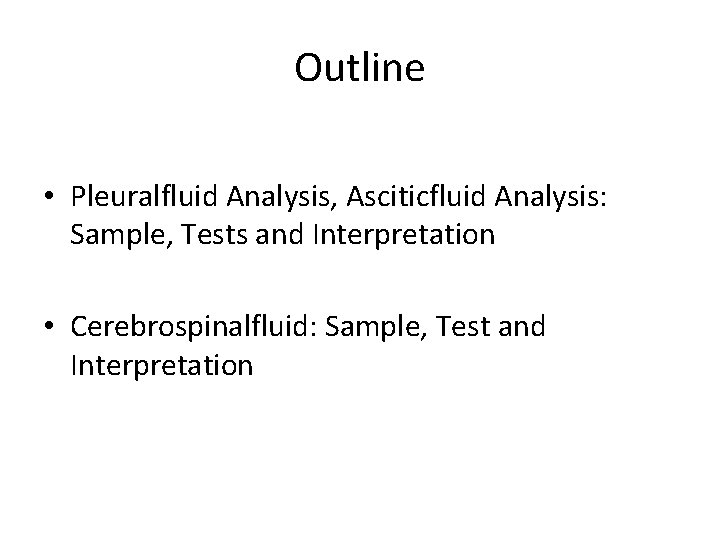 Outline • Pleuralfluid Analysis, Asciticfluid Analysis: Sample, Tests and Interpretation • Cerebrospinalfluid: Sample, Test