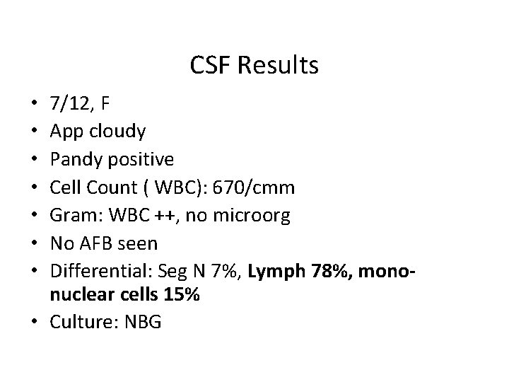 CSF Results 7/12, F App cloudy Pandy positive Cell Count ( WBC): 670/cmm Gram: