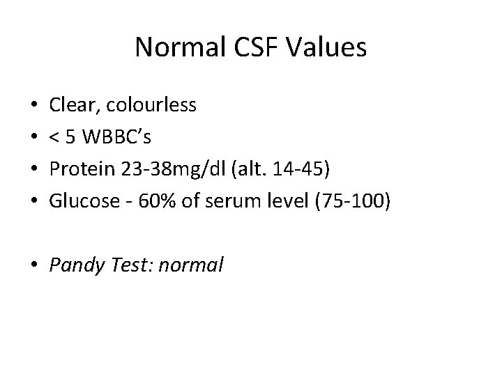 Normal CSF Values • • Clear, colourless < 5 WBBC’s Protein 23 -38 mg/dl