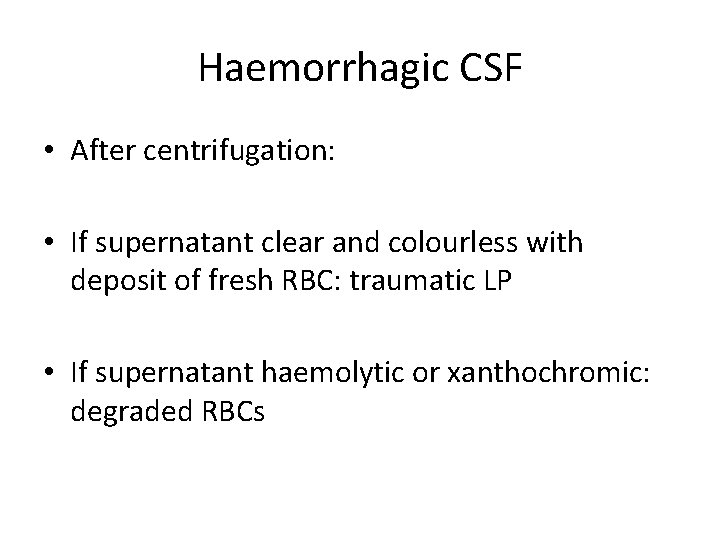 Haemorrhagic CSF • After centrifugation: • If supernatant clear and colourless with deposit of
