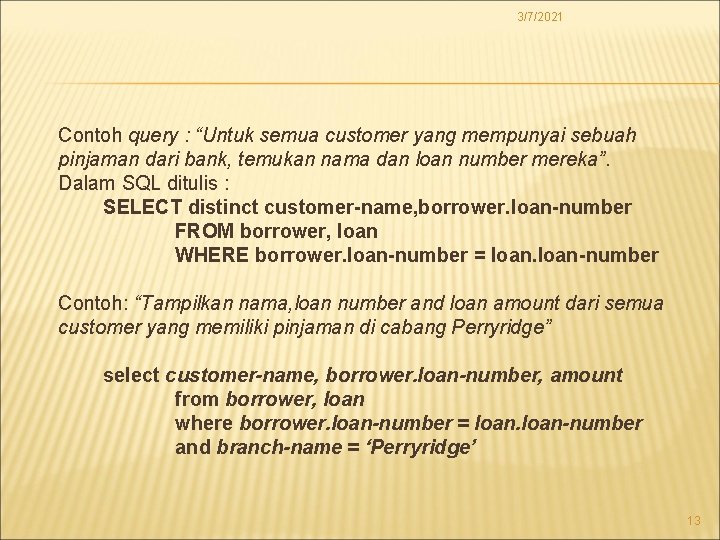 3/7/2021 Contoh query : “Untuk semua customer yang mempunyai sebuah pinjaman dari bank, temukan
