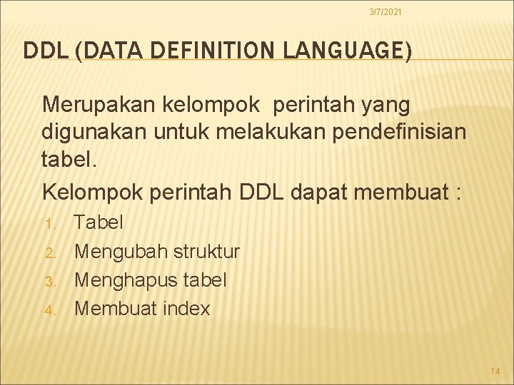 3/7/2021 DDL (DATA DEFINITION LANGUAGE) Merupakan kelompok perintah yang digunakan untuk melakukan pendefinisian tabel.