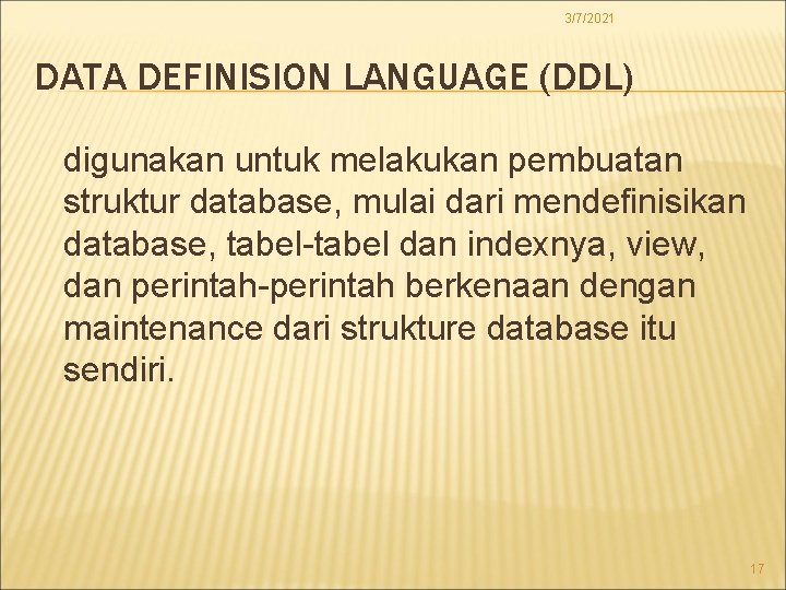 3/7/2021 DATA DEFINISION LANGUAGE (DDL) digunakan untuk melakukan pembuatan struktur database, mulai dari mendefinisikan