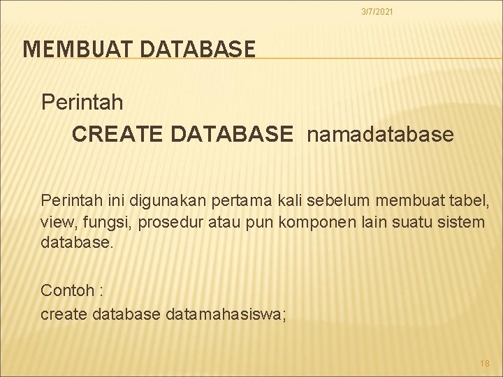 3/7/2021 MEMBUAT DATABASE Perintah CREATE DATABASE namadatabase Perintah ini digunakan pertama kali sebelum membuat