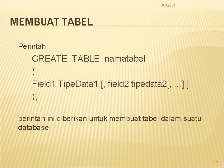 3/7/2021 MEMBUAT TABEL Perintah CREATE TABLE namatabel ( Field 1 Tipe. Data 1 [,